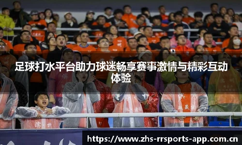 足球打水平台助力球迷畅享赛事激情与精彩互动体验
